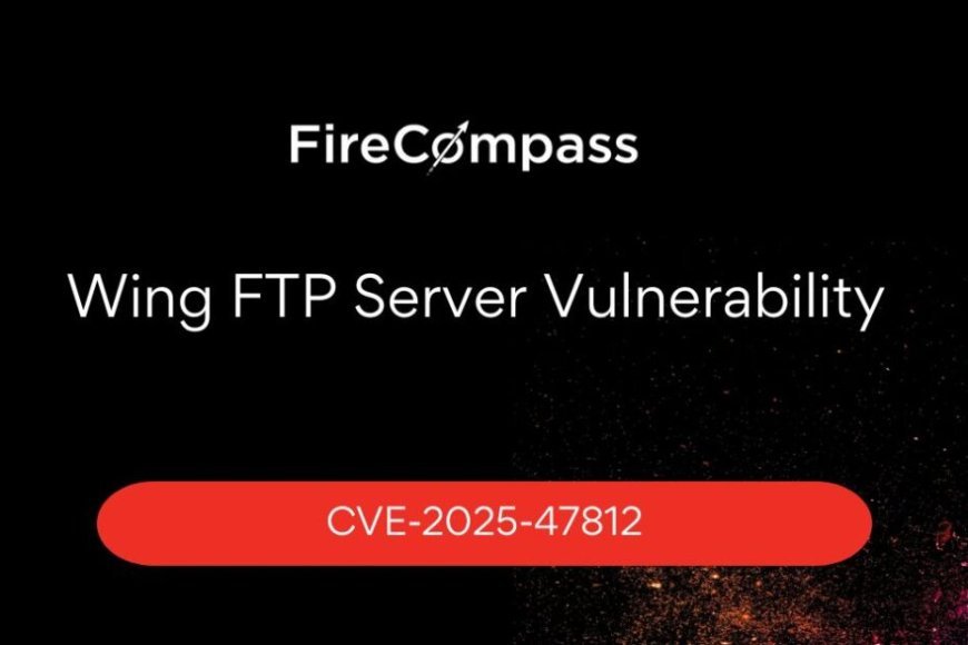 Critical Wing FTP Server Vulnerability (CVE-2025-47812) Actively Being Exploited in the Wild