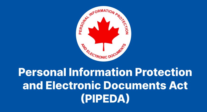 Personal Information Protection and Electronic Documents Act (PIPEDA)